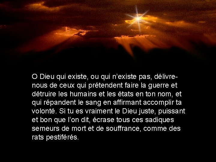 O Dieu qui existe, ou qui n’existe pas, délivrenous de ceux qui prétendent faire