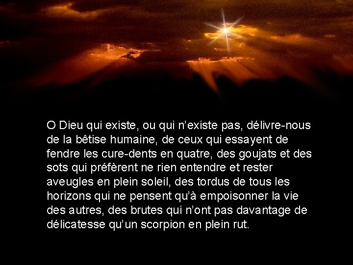 O Dieu qui existe, ou qui n’existe pas, délivre-nous de la bêtise humaine, de