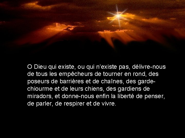 O Dieu qui existe, ou qui n’existe pas, délivre-nous de tous les empêcheurs de