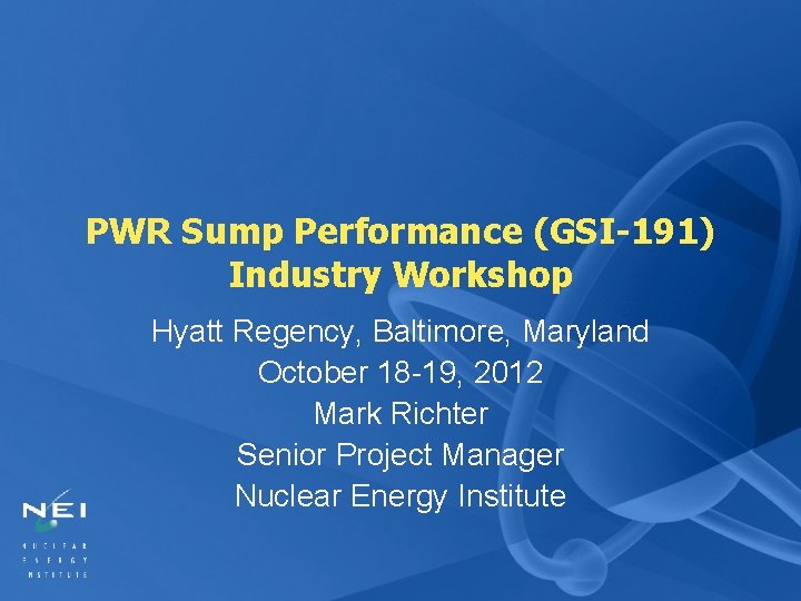 PWR Sump Performance (GSI-191) Industry Workshop Hyatt Regency, Baltimore, Maryland October 18 -19, 2012