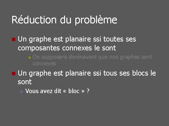 Réduction du problème n Un graphe est planaire ssi toutes ses composantes connexes le