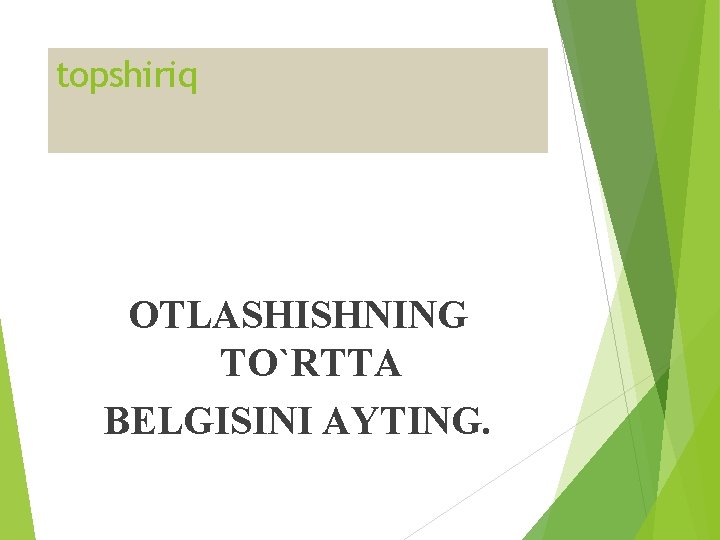 topshiriq OTLASHISHNING TO`RTTA BELGISINI AYTING. 