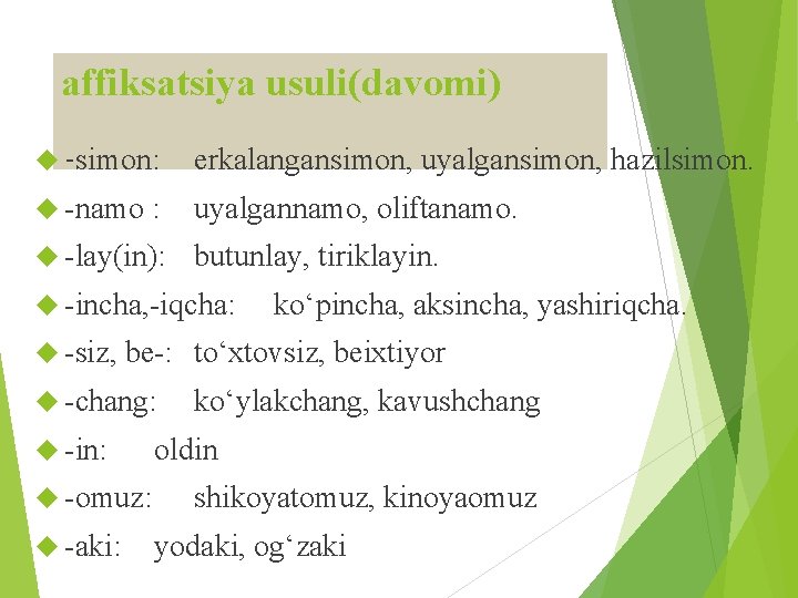 affiksatsiya usuli(davomi) -simon: erkalangansimon, uyalgansimon, hazilsimon. -namo uyalgannamo, oliftanamo. : -lay(in): butunlay, tiriklayin. -incha,