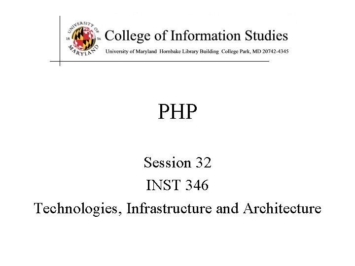 PHP Session 32 INST 346 Technologies, Infrastructure and Architecture PHP Session 32 INST 346 Technologies, Infrastructure and Architecture