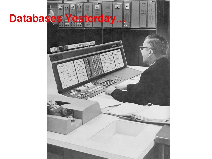 Databases Yesterday… Databases Yesterday…
