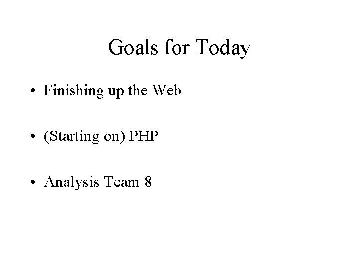 Goals for Today • Finishing up the Web • (Starting on) PHP • Analysis Goals for Today • Finishing up the Web • (Starting on) PHP • Analysis