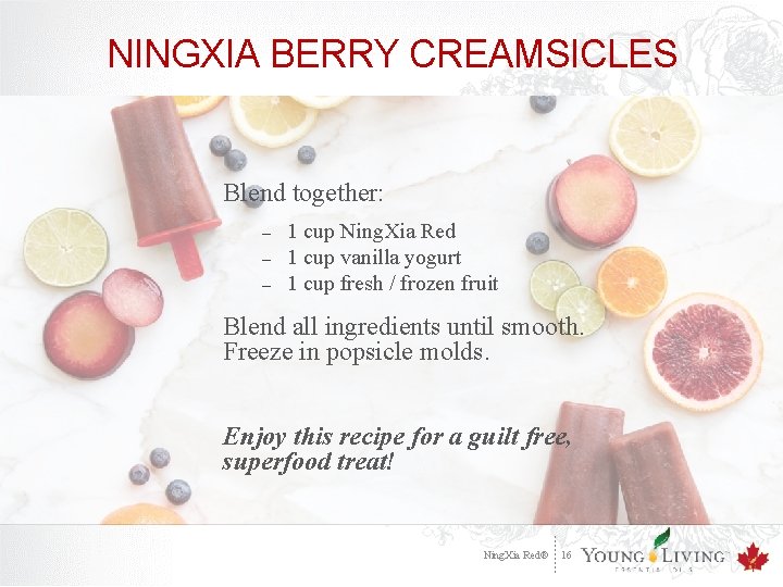 NINGXIA BERRY CREAMSICLES Blend together: – – – 1 cup Ning. Xia Red 1