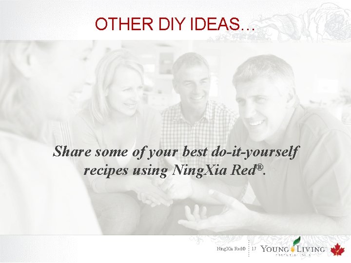 OTHER DIY IDEAS… Share some of your best do-it-yourself recipes using Ning. Xia Red®