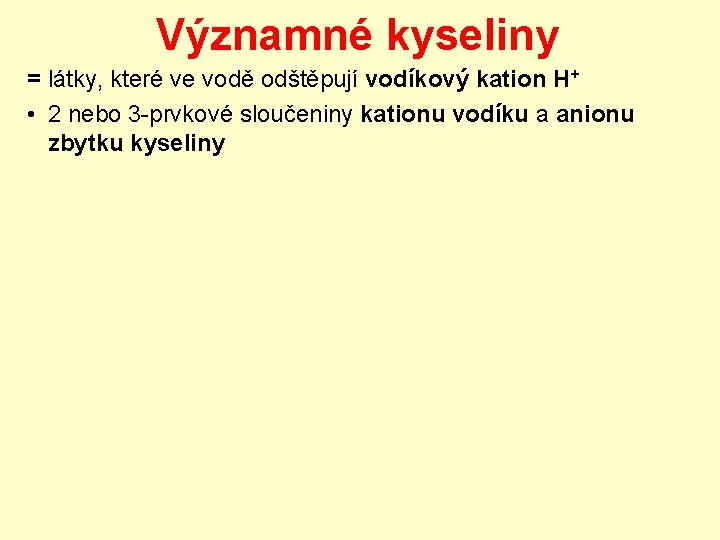 Významné kyseliny = látky, které ve vodě odštěpují vodíkový kation H+ • 2 nebo Významné kyseliny = látky, které ve vodě odštěpují vodíkový kation H+ • 2 nebo