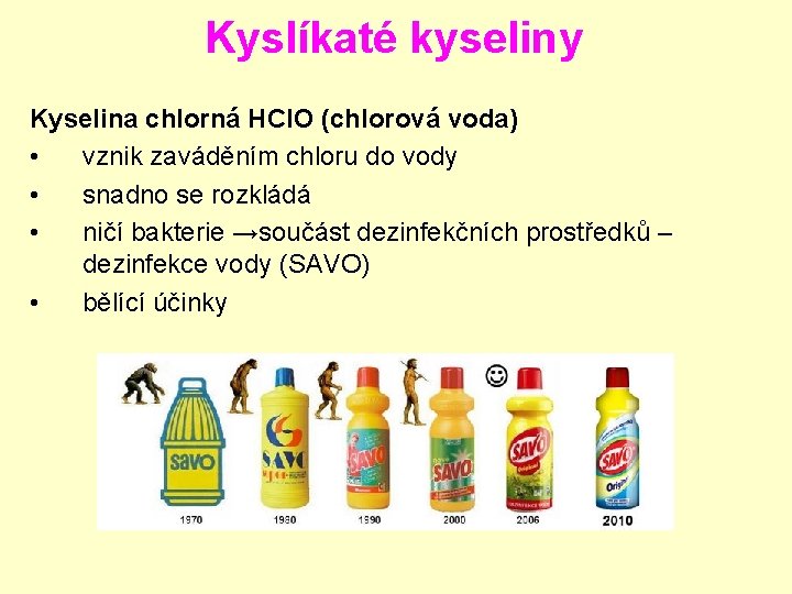Kyslíkaté kyseliny Kyselina chlorná HCl. O (chlorová voda) • vznik zaváděním chloru do vody Kyslíkaté kyseliny Kyselina chlorná HCl. O (chlorová voda) • vznik zaváděním chloru do vody