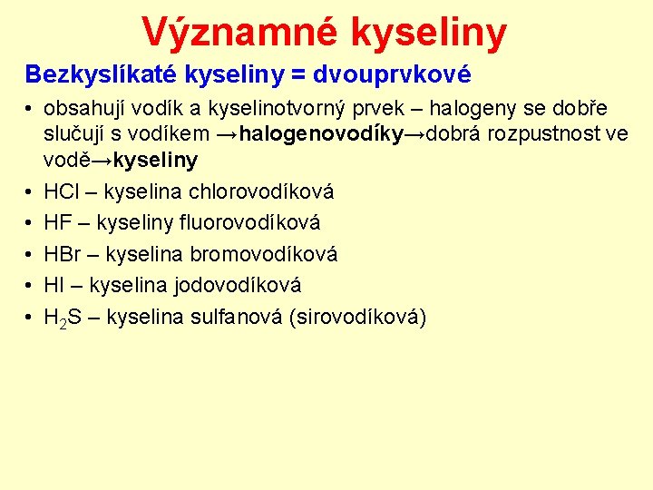 Významné kyseliny Bezkyslíkaté kyseliny = dvouprvkové • obsahují vodík a kyselinotvorný prvek – halogeny Významné kyseliny Bezkyslíkaté kyseliny = dvouprvkové • obsahují vodík a kyselinotvorný prvek – halogeny