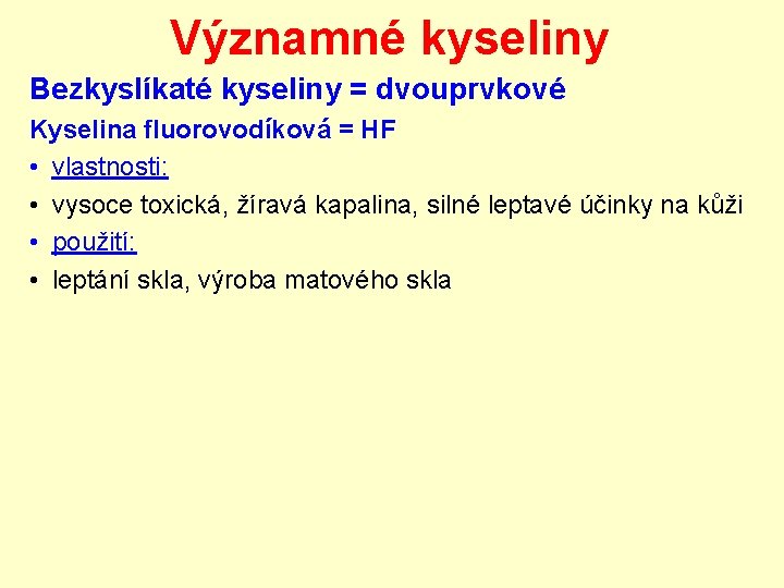 Významné kyseliny Bezkyslíkaté kyseliny = dvouprvkové Kyselina fluorovodíková = HF • vlastnosti: • vysoce Významné kyseliny Bezkyslíkaté kyseliny = dvouprvkové Kyselina fluorovodíková = HF • vlastnosti: • vysoce