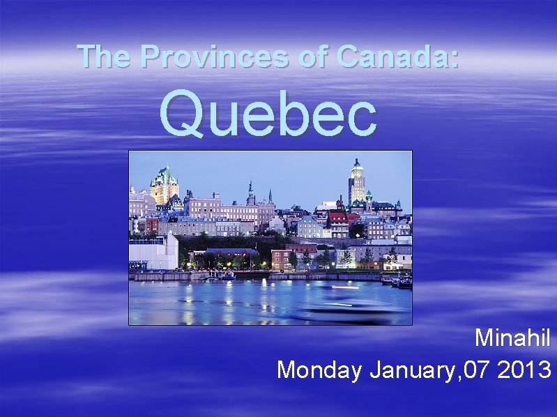 The Provinces of Canada: Quebec Minahil Monday January, 07 2013 