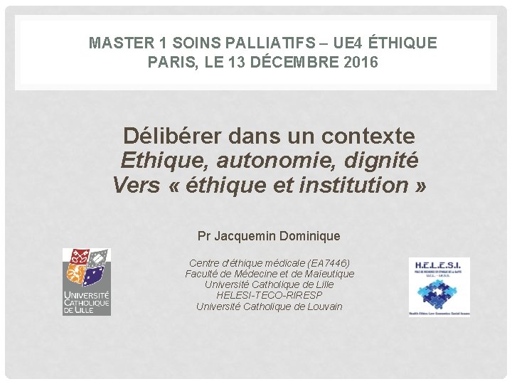 MASTER 1 SOINS PALLIATIFS – UE 4 ÉTHIQUE PARIS, LE 13 DÉCEMBRE 2016 Délibérer