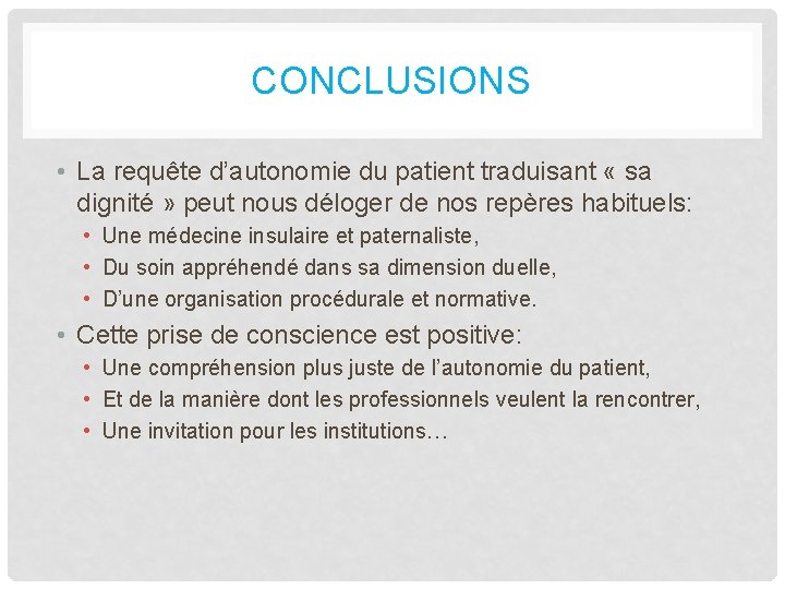 CONCLUSIONS • La requête d’autonomie du patient traduisant « sa dignité » peut nous