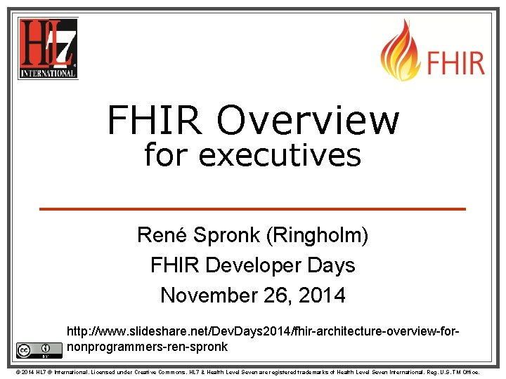 FHIR Overview for executives René Spronk (Ringholm) FHIR Developer Days November 26, 2014 http: