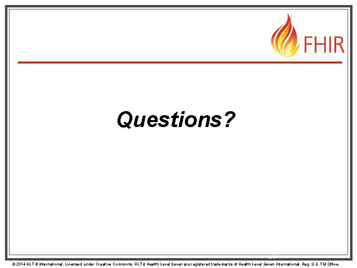 Questions? 28 © 2014 HL 7 ® International. Licensed under Creative Commons. HL 7