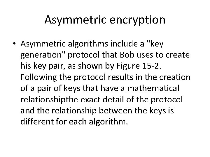 Asymmetric encryption • Asymmetric algorithms include a "key generation" protocol that Bob uses to