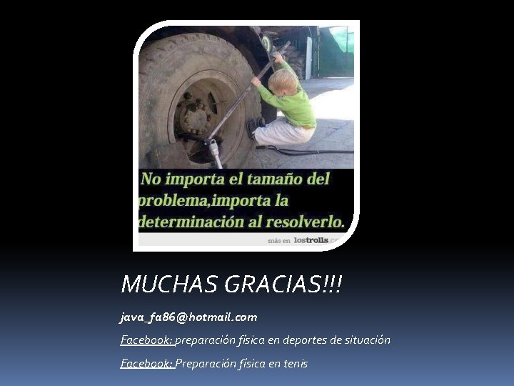 MUCHAS GRACIAS!!! java_fa 86@hotmail. com Facebook: preparación física en deportes de situación Facebook: Preparación MUCHAS GRACIAS!!! java_fa 86@hotmail. com Facebook: preparación física en deportes de situación Facebook: Preparación