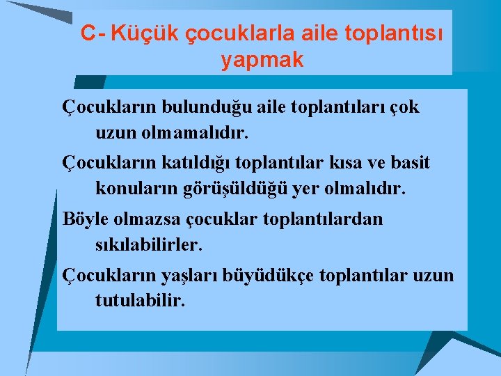 C- Küçük çocuklarla aile toplantısı yapmak Çocukların bulunduğu aile toplantıları çok uzun olmamalıdır. Çocukların