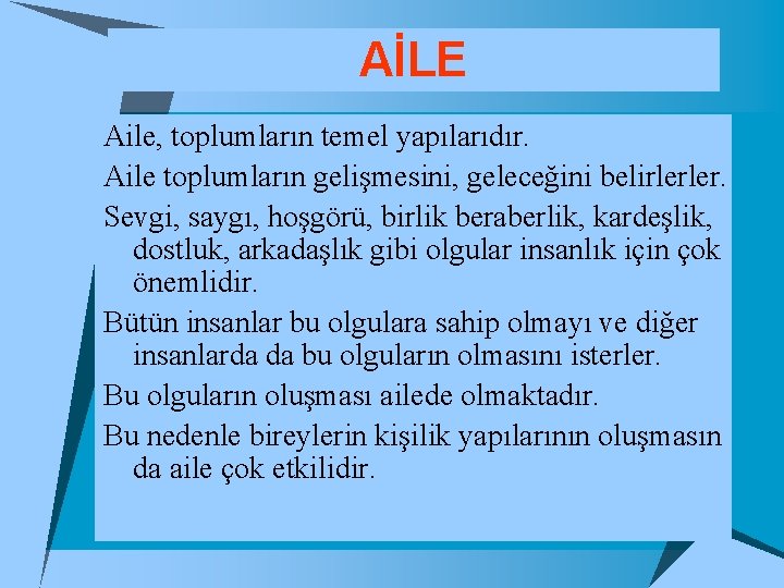 AİLE Aile, toplumların temel yapılarıdır. Aile toplumların gelişmesini, geleceğini belirlerler. Sevgi, saygı, hoşgörü, birlik