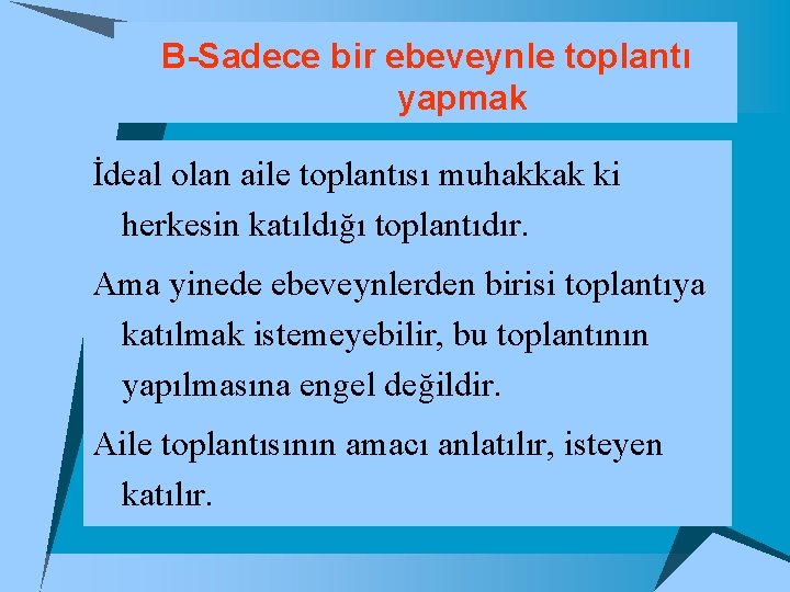 B-Sadece bir ebeveynle toplantı yapmak İdeal olan aile toplantısı muhakkak ki herkesin katıldığı toplantıdır.