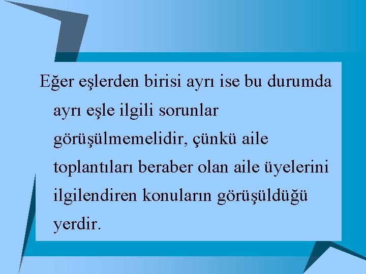 Eğer eşlerden birisi ayrı ise bu durumda ayrı eşle ilgili sorunlar görüşülmemelidir, çünkü aile