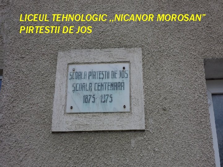 LICEUL TEHNOLOGIC , , NICANOR MOROSAN” PIRTESTII DE JOS 