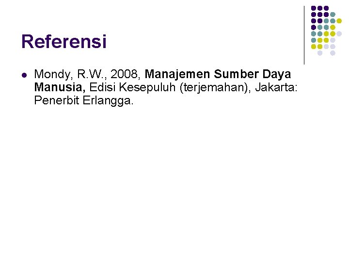 Referensi l Mondy, R. W. , 2008, Manajemen Sumber Daya Manusia, Edisi Kesepuluh (terjemahan),