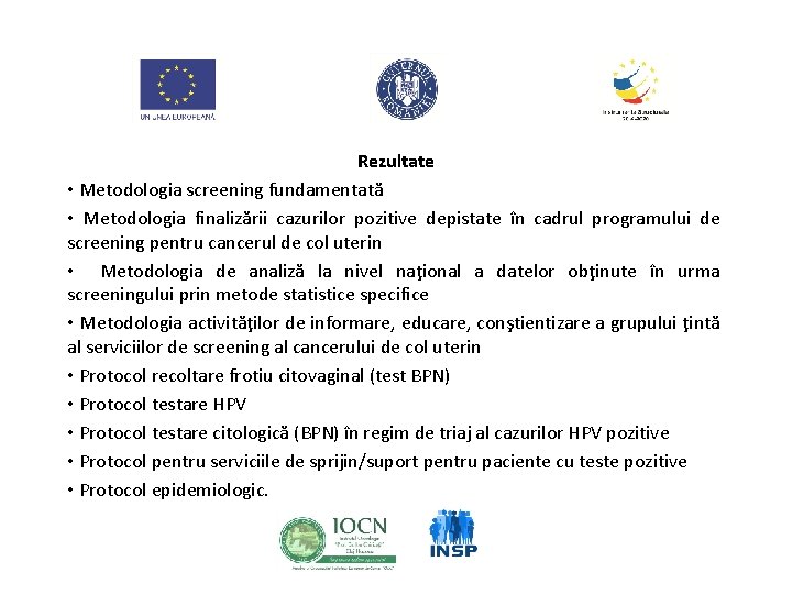 Rezultate • Metodologia screening fundamentată • Metodologia finalizării cazurilor pozitive depistate în cadrul programului