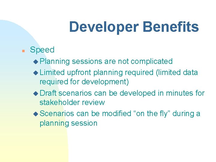 Developer Benefits n Speed u Planning sessions are not complicated u Limited upfront planning