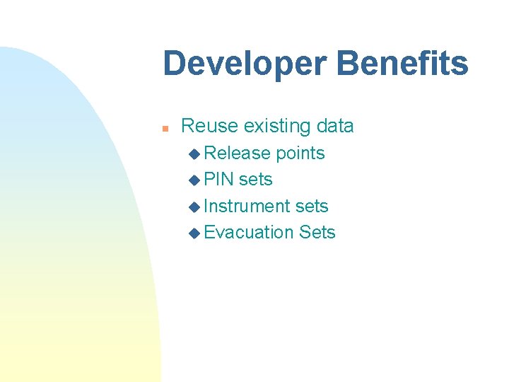 Developer Benefits n Reuse existing data u Release u PIN points sets u Instrument