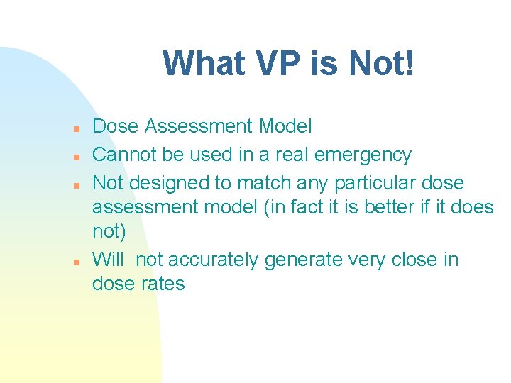 What VP is Not! n n Dose Assessment Model Cannot be used in a