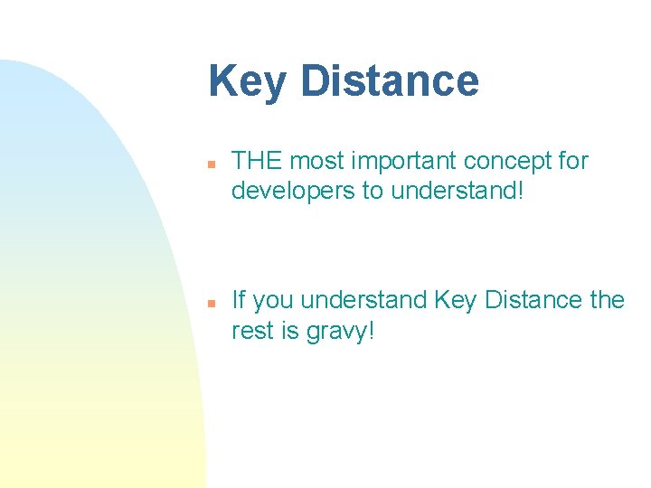 Key Distance n n THE most important concept for developers to understand! If you