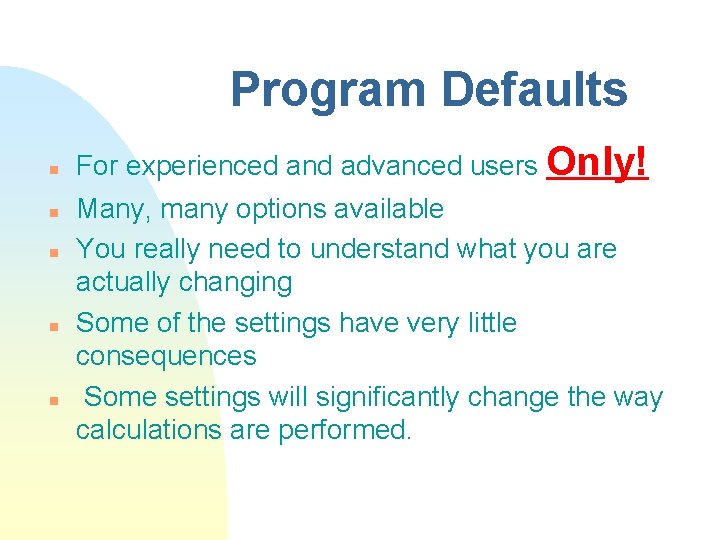 Program Defaults n n n For experienced and advanced users Only! Many, many options
