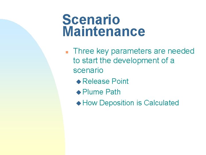 Scenario Maintenance n Three key parameters are needed to start the development of a