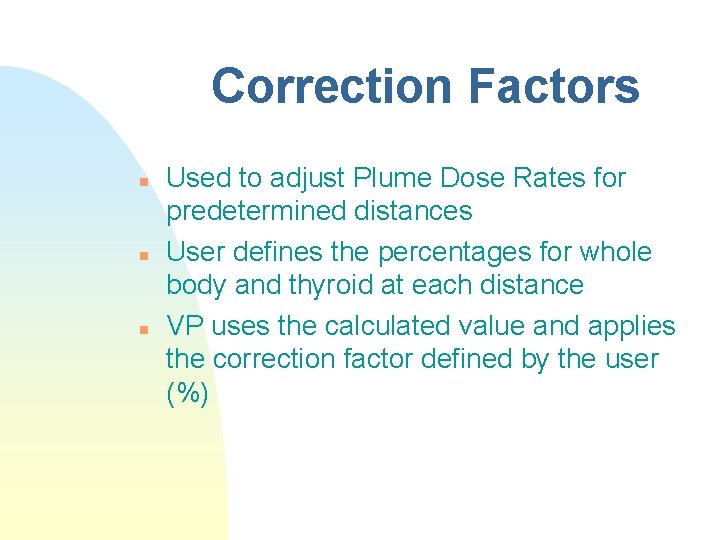 Correction Factors n n n Used to adjust Plume Dose Rates for predetermined distances