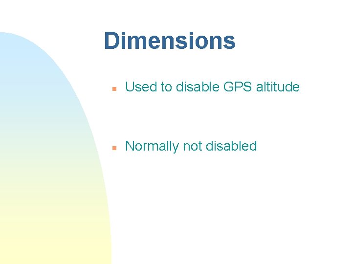 Dimensions n Used to disable GPS altitude n Normally not disabled 