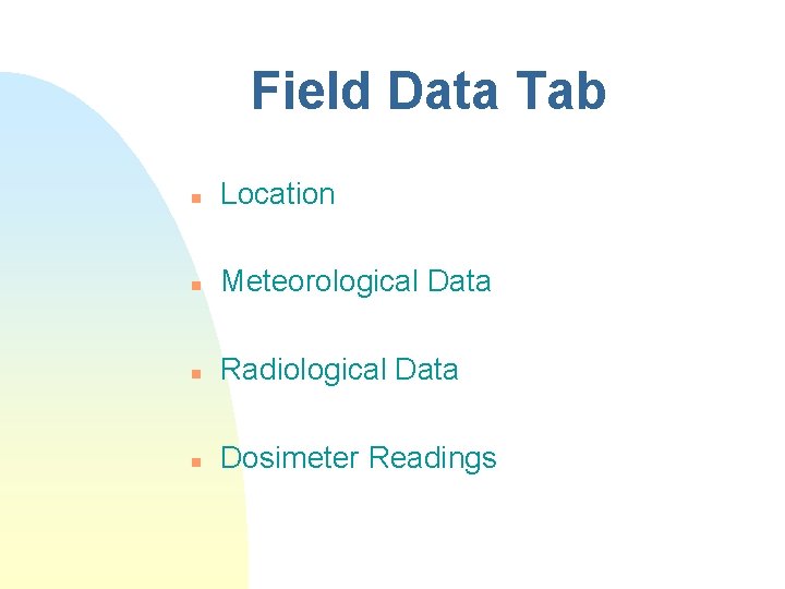 Field Data Tab n Location n Meteorological Data n Radiological Data n Dosimeter Readings