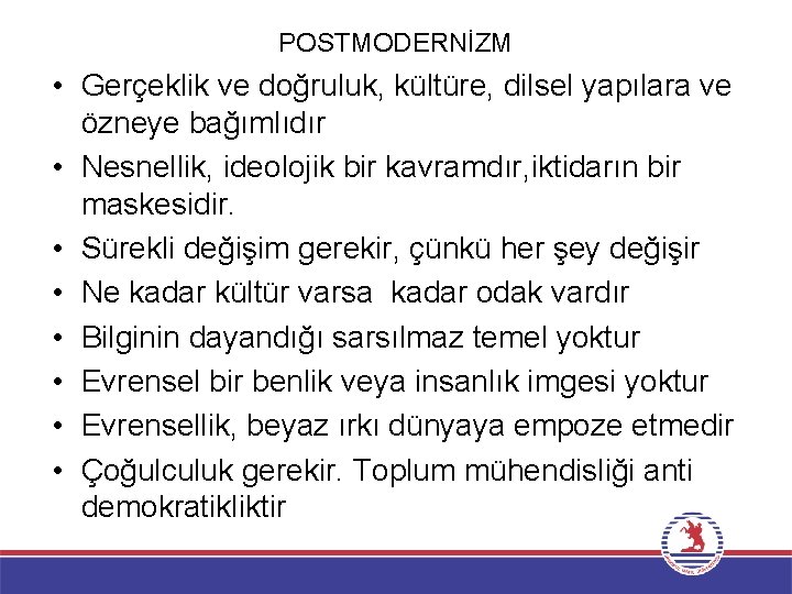 POSTMODERNİZM • Gerçeklik ve doğruluk, kültüre, dilsel yapılara ve özneye bağımlıdır • Nesnellik, ideolojik