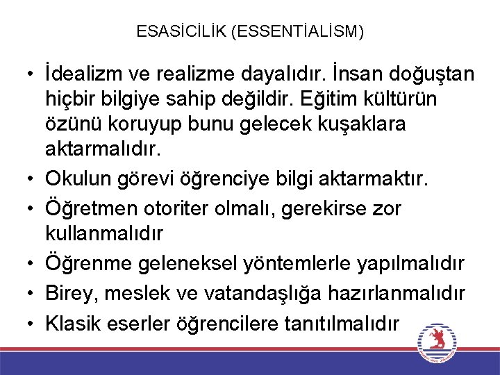 ESASİCİLİK (ESSENTİALİSM) • İdealizm ve realizme dayalıdır. İnsan doğuştan hiçbir bilgiye sahip değildir. Eğitim