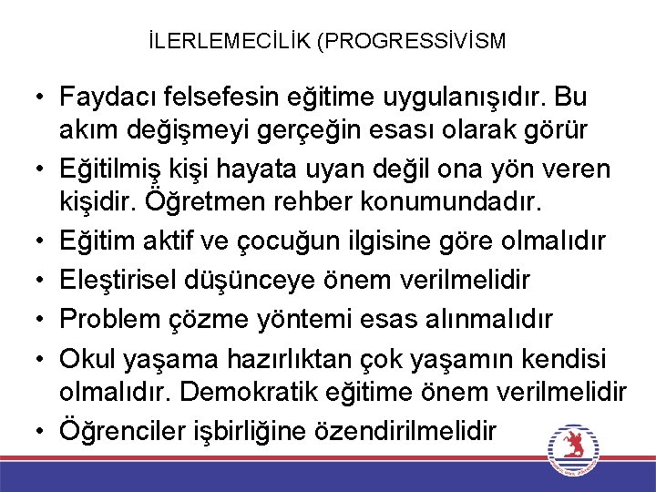 İLERLEMECİLİK (PROGRESSİVİSM • Faydacı felsefesin eğitime uygulanışıdır. Bu akım değişmeyi gerçeğin esası olarak görür