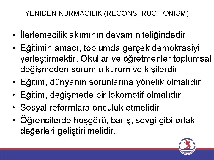 YENİDEN KURMACILIK (RECONSTRUCTİONİSM) • İlerlemecilik akımının devam niteliğindedir • Eğitimin amacı, toplumda gerçek demokrasiyi