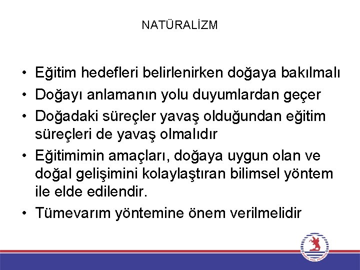 NATÜRALİZM • Eğitim hedefleri belirlenirken doğaya bakılmalı • Doğayı anlamanın yolu duyumlardan geçer •