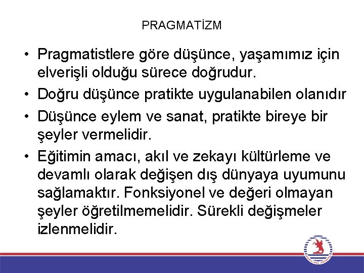 PRAGMATİZM • Pragmatistlere göre düşünce, yaşamımız için elverişli olduğu sürece doğrudur. • Doğru düşünce