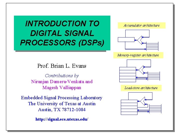 INTRODUCTION TO DIGITAL SIGNAL PROCESSORS (DSPs) Accumulator architecture Memory-register architecture Prof. Brian L. Evans