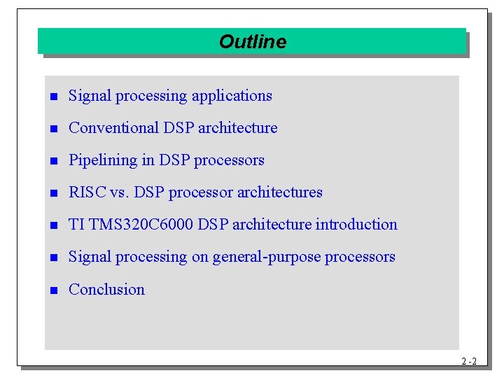 Outline n Signal processing applications n Conventional DSP architecture n Pipelining in DSP processors