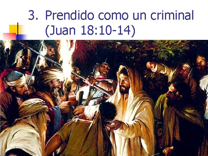 3. Prendido como un criminal (Juan 18: 10 -14) 17 