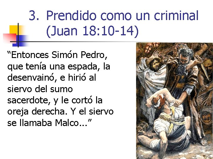 3. Prendido como un criminal (Juan 18: 10 -14) “Entonces Simón Pedro, que tenía