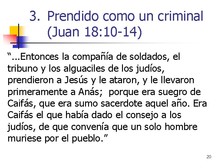 3. Prendido como un criminal (Juan 18: 10 -14) “. . . Entonces la